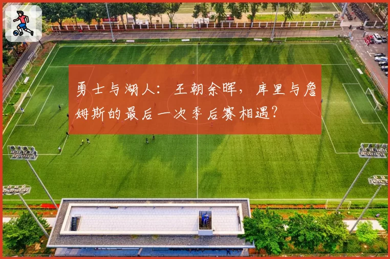 勇士与湖人：王朝余晖，库里与詹姆斯的最后一次季后赛相遇？