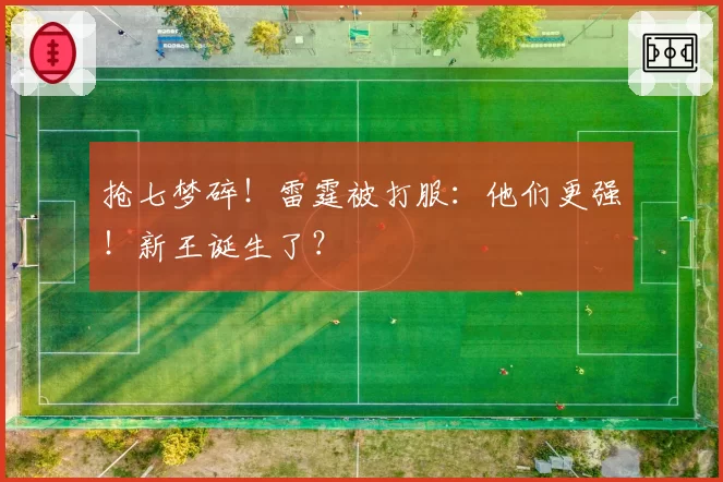 抢七梦碎！雷霆被打服：他们更强！新王诞生了？